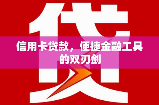 全南信用卡贷款，便捷金融工具的双刃剑