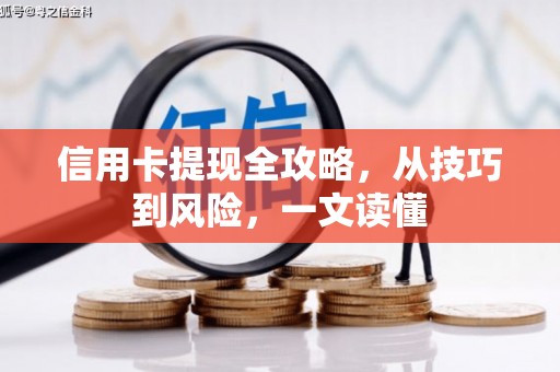全南信用卡提现全攻略，从技巧到风险，一文读懂