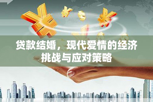 全南贷款结婚，现代爱情的经济挑战与应对策略