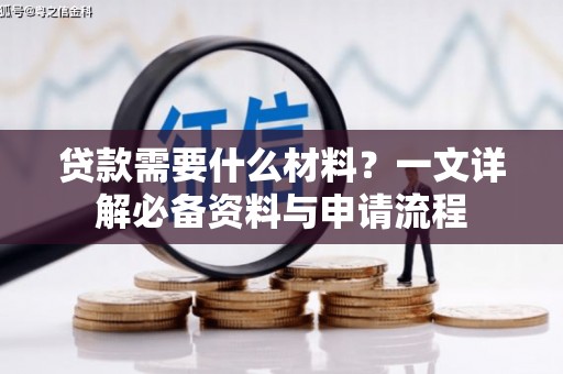 全南贷款需要什么材料？一文详解必备资料与申请流程
