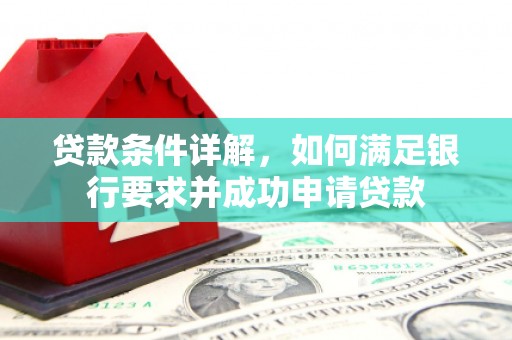 全南贷款条件详解，如何满足银行要求并成功申请贷款