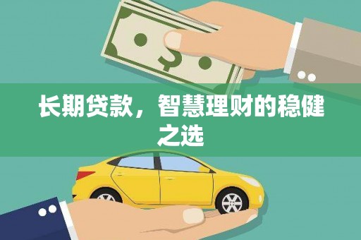 全南长期贷款，智慧理财的稳健之选
