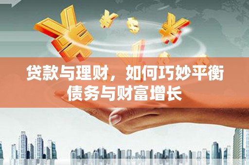 全南贷款与理财，如何巧妙平衡债务与财富增长