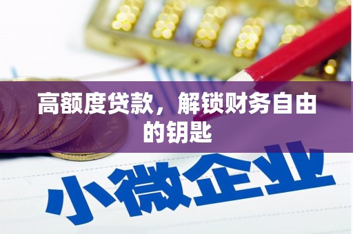 全南高额度贷款，解锁财务自由的钥匙
