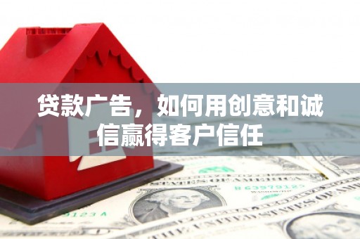 全南贷款广告，如何用创意和诚信赢得客户信任