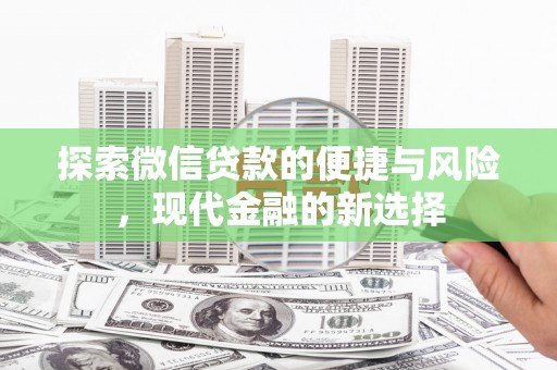 全南探索微信贷款的便捷与风险，现代金融的新选择
