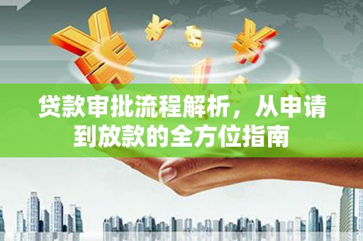 全南贷款审批流程解析，从申请到放款的全方位指南