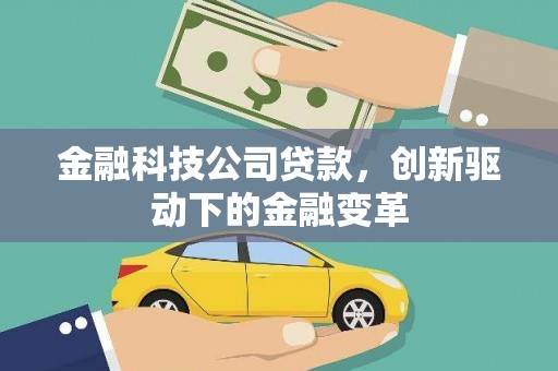 全南金融科技公司贷款，创新驱动下的金融变革