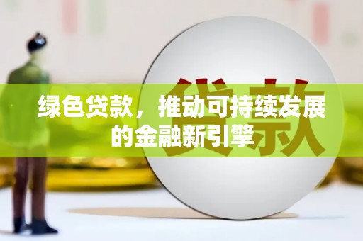 全南绿色贷款，推动可持续发展的金融新引擎