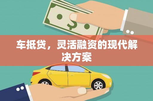 全南车抵贷，灵活融资的现代解决方案