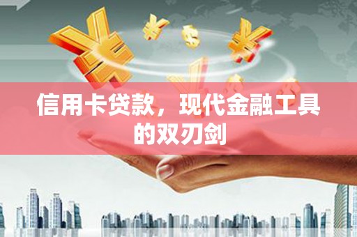 全南信用卡贷款，现代金融工具的双刃剑