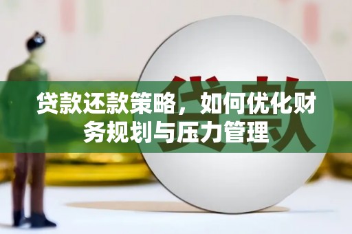 全南贷款还款策略，如何优化财务规划与压力管理