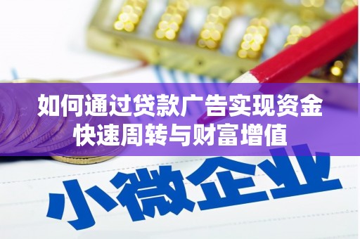全南如何通过贷款广告实现资金快速周转与财富增值