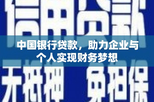 全南中国银行贷款，助力企业与个人实现财务梦想