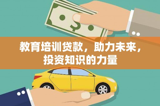 全南教育培训贷款，助力未来，投资知识的力量