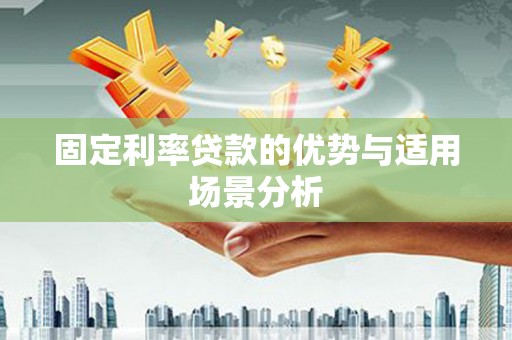 全南固定利率贷款的优势与适用场景分析