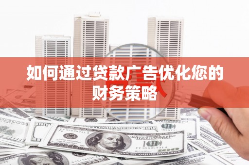 全南如何通过贷款广告优化您的财务策略