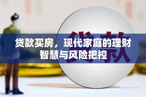 全南贷款买房，现代家庭的理财智慧与风险把控