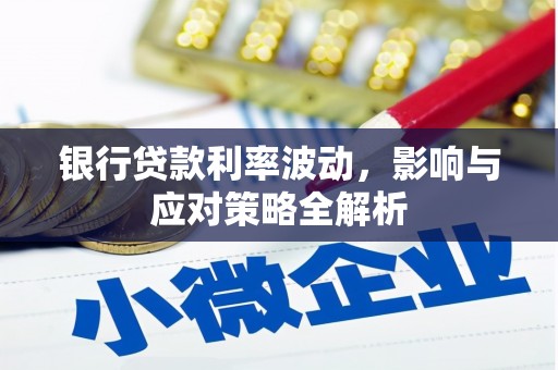 全南银行贷款利率波动，影响与应对策略全解析