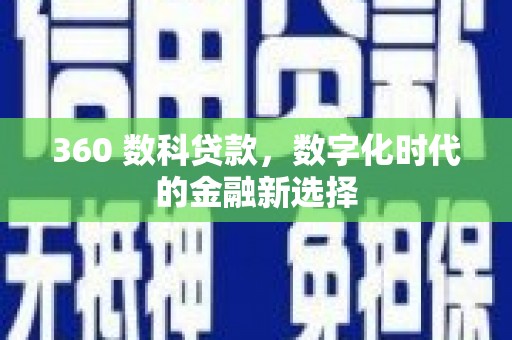 全南360 数科贷款，数字化时代的金融新选择