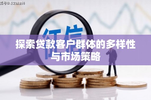 全南探索贷款客户群体的多样性与市场策略