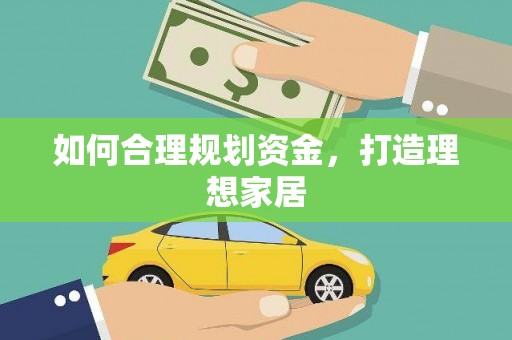 全南如何合理规划资金，打造理想家居