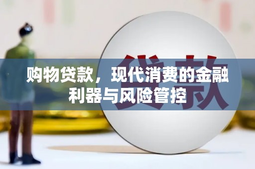 全南购物贷款，现代消费的金融利器与风险管控