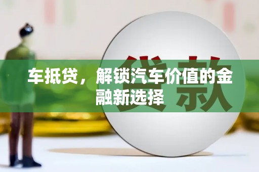 全南车抵贷，解锁汽车价值的金融新选择