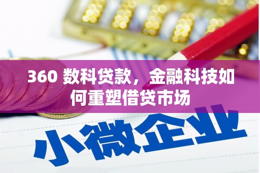 全南360 数科贷款，金融科技如何重塑借贷市场