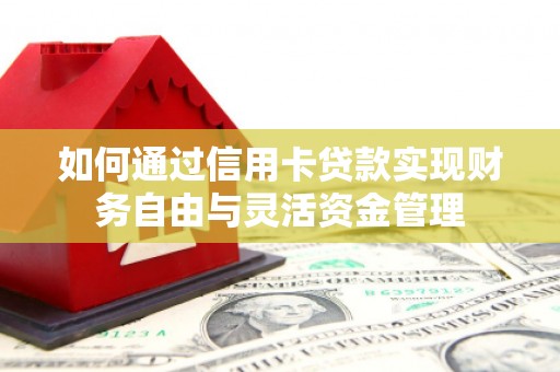 全南如何通过信用卡贷款实现财务自由与灵活资金管理