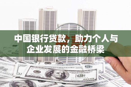 全南中国银行贷款，助力个人与企业发展的金融桥梁