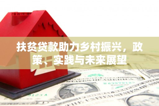 全南扶贫贷款助力乡村振兴，政策、实践与未来展望