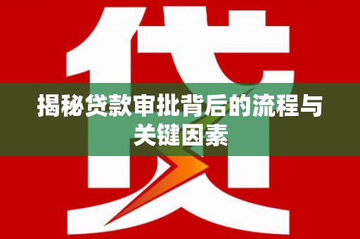 全南揭秘贷款审批背后的流程与关键因素