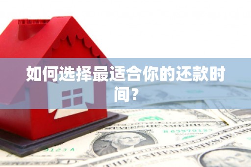全南如何选择最适合你的还款时间？