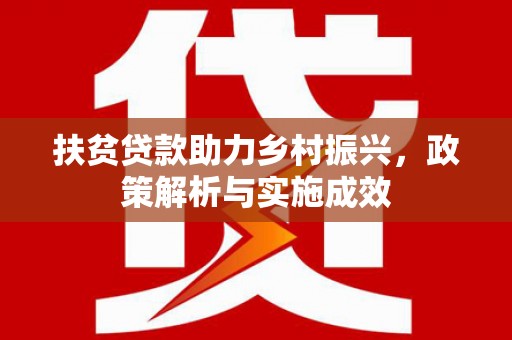 全南扶贫贷款助力乡村振兴，政策解析与实施成效