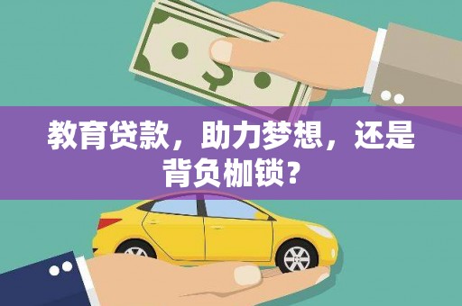全南教育贷款，助力梦想，还是背负枷锁？