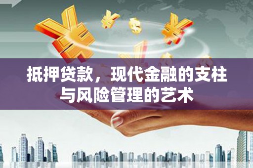 全南抵押贷款，现代金融的支柱与风险管理的艺术