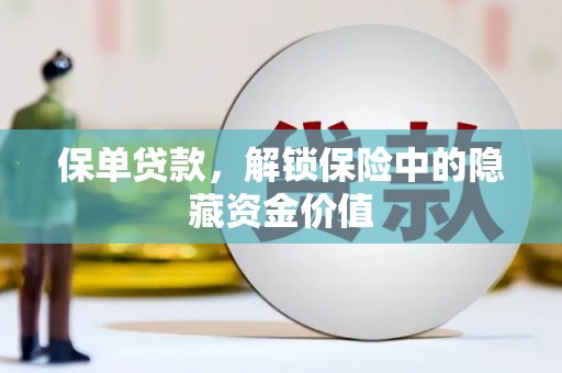 全南保单贷款，解锁保险中的隐藏资金价值