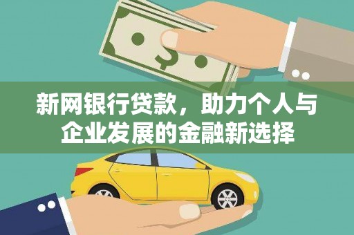 全南新网银行贷款，助力个人与企业发展的金融新选择