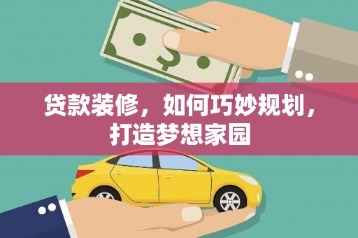 全南贷款装修，如何巧妙规划，打造梦想家园