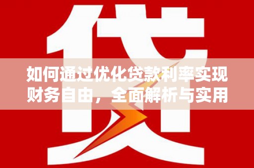 全南如何通过优化贷款利率实现财务自由，全面解析与实用策略