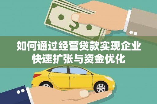 全南如何通过经营贷款实现企业快速扩张与资金优化