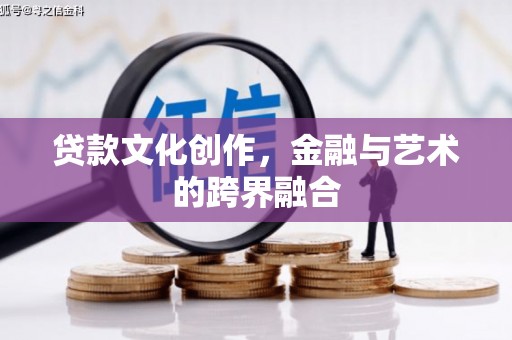 全南贷款文化创作，金融与艺术的跨界融合