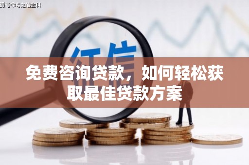 全南免费咨询贷款，如何轻松获取最佳贷款方案