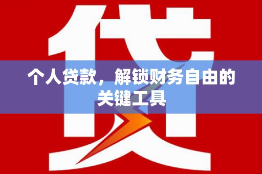 全南个人贷款，解锁财务自由的关键工具