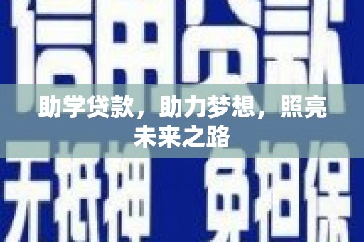 全南助学贷款，助力梦想，照亮未来之路
