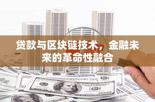 全南贷款与区块链技术，金融未来的革命性融合