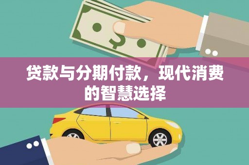 全南贷款与分期付款，现代消费的智慧选择