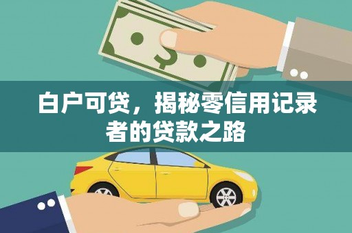 全南白户可贷，揭秘零信用记录者的贷款之路