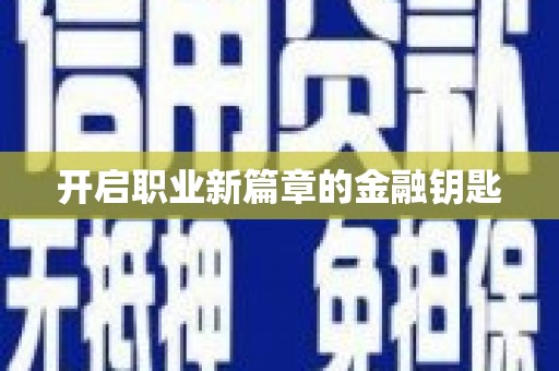 全南开启职业新篇章的金融钥匙